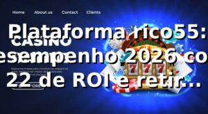 📊 Plataforma rico55: desempenho 2026 com +22% de ROI e retirada Pix em 43min